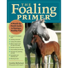 Foaling Primer: A Step-By-Step Guide to Raising a Healthy Foal - Paperback