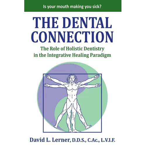The Dental Connection: The Role of Holistic Dentistry in the Integrative Healing Paradigm - Paperback