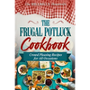 The Frugal Potluck Cookbook: Crowd Pleasing Recipes for All Occasions - Paperback