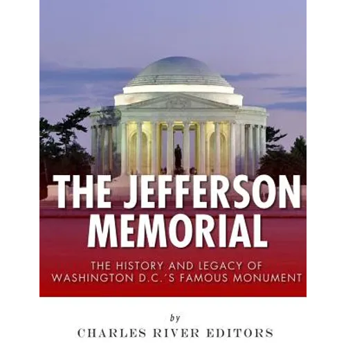 The Jefferson Memorial: The History of Washington D.C.'s Famous Monument - Paperback