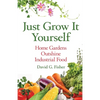 Just Grow It Yourself: Home Gardens Outshine Industrial Food - Paperback