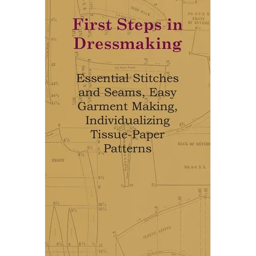 First Steps in Dressmaking: Essential Stitches and Seams, Easy Garment Making, Individualizing Tissue-Paper Patterns - Paperback