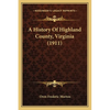 A History Of Highland County, Virginia (1911) - Paperback