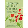 Forgotten Skills of Cooking: 700 Recipes Showing You Why the Time-Honoured Ways Are the Best - Hardcover