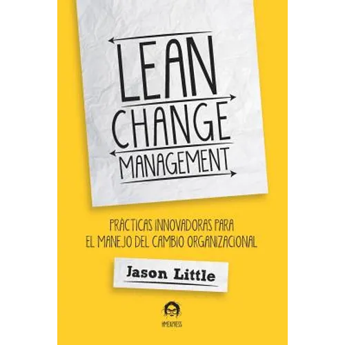 Lean Change Management: Prácticas Innovadoras Para El Manejo del Cambio Organizacional - Paperback