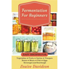 Fermentation for Beginners: Easy Recipes for Vegetables, Fruits, Dairies, Vinegars, Beans, Meats, fish, Eggs, Beverages and Sourdough - Paperback
