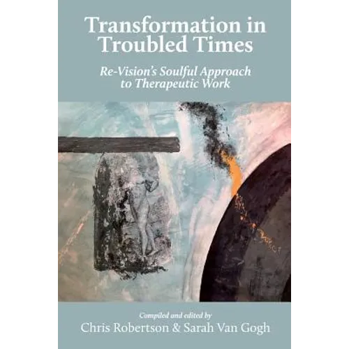 Transformation in Troubled Times: Re-Vision's Soulful Approach to Therapeutic Work - Paperback