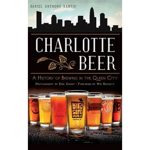 Charlotte Beer: A History of Brewing in the Queen City - Hardcover