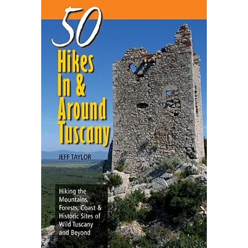 Explorer's Guides: 50 Hikes in & Around Tuscany: Hiking the Mountains, Forests, Coast & Historic Sites of Wild Tuscany & Beyond - Paperback