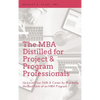 MBA Distilled for Project & Program Professionals: Up-Level Your Skills & Career by Mastering the Best Parts of an MBA Program - Hardcover