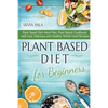 Plant Based Diet for Beginners: Plant Based Diet Meal Plan, Plant Based Cookbook, with Easy, Delicious and Healthy Whole Food Recipes - Paperback