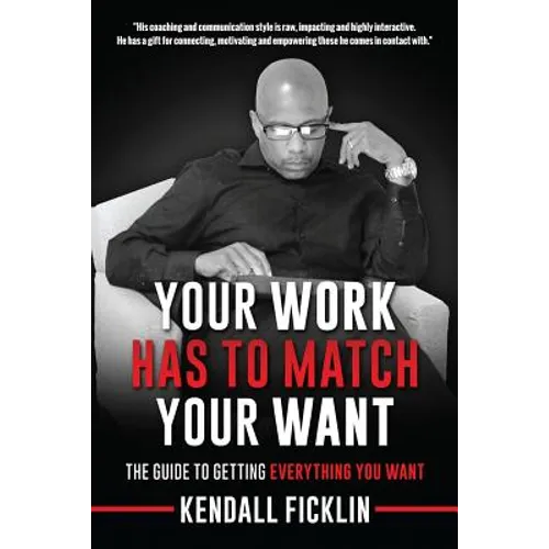 Your Work Has To Match Your Want (Updated): The Guide To Getting Everything You Want - Paperback