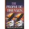The Prophetic Dimension: A Divine Revelation Of How To Accurately Prophesy And Operate In The Prophetic Realm Of God - Paperback