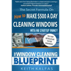 The Window Cleaning Blueprint: How to Make $500 a Day Cleaning Windows - Paperback
