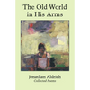 The Old World in His Arms: Collected Poems - Hardcover