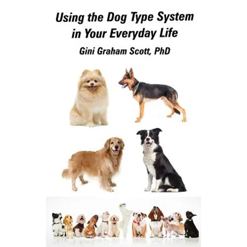 Using the Dog Type System in Your Everyday Life: Even More Ways to Gain Insight and Advice from Your Dogs - Hardcover