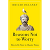Reasons Not to Worry: How to Be Stoic in Chaotic Times - Hardcover