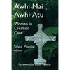 Awhi Mai Awhi Atu: Women in Creation Care - Paperback