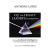 CQ: THE LEGACY LEADER'S SUPERPOWER: Driving Cultural Intelligence from the Boardroom to the Mailroom - Hardcover
