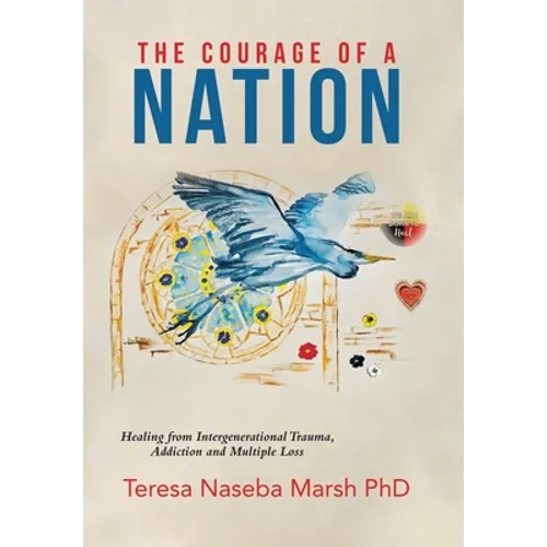 The Courage of a Nation: Healing from Intergenerational Trauma, Addiction and Multiple Loss - Hardcover