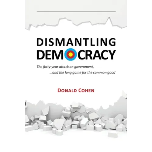 Dismantling Democracy: The forty-year attack on government, ....and the long game for the common good - Paperback