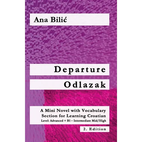 Departure / Odlazak: A Mini Novel with Vocabulary Section for Learning Croatian, Level 3: Advanced = B1 - Intermediate Mid/High, 2. Edition - Paperback