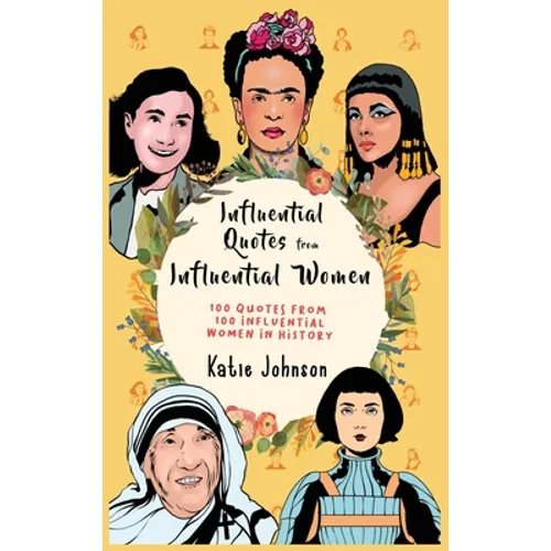 Inspiring Quotes from Inspiring Women 100 Quotes from 100 Influential Women in History - Hardcover
