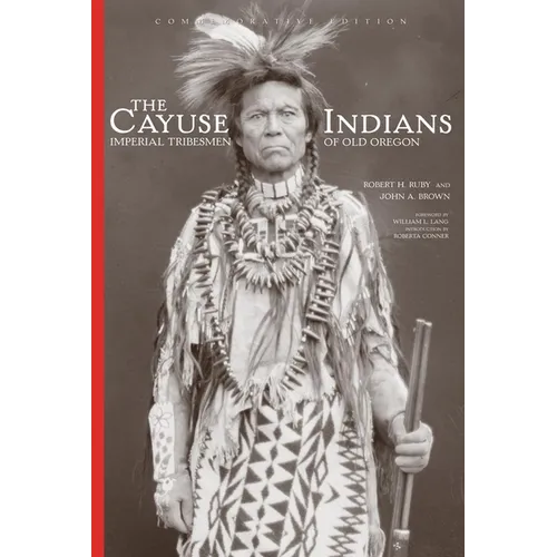 The Cayuse Indians: Imperial Tribesmen of Old Oregon Commemorative Edition Volume 120 - Hardcover