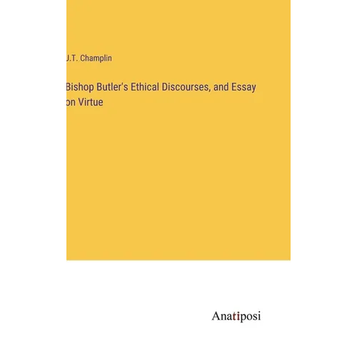 Bishop Butler's Ethical Discourses, and Essay on Virtue - Hardcover