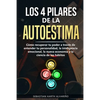 Los 4 Pilares de la Autoestima: Cómo recuperar tu poder a través de entender tu personalidad, la inteligencia emocional, la nueva economía y la cienci - Paperback