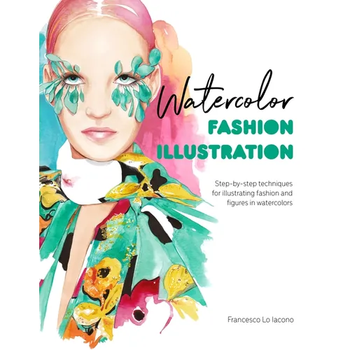 Watercolor Fashion Illustration: Step-By-Step Techniques for Illustrating Fashion and Figures in Watercolors - Paperback