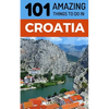 101 Amazing Things to Do in Croatia: Croatia Travel Guide - Paperback