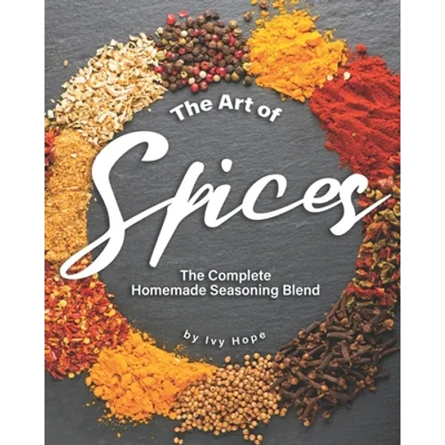 The Art of Spices: The Complete Homemade Seasoning Blend - Paperback
