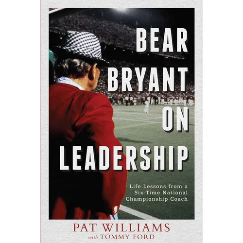 Bear Bryant on Leadership: Life Lessons from a Six-Time National Championship Coach - Paperback