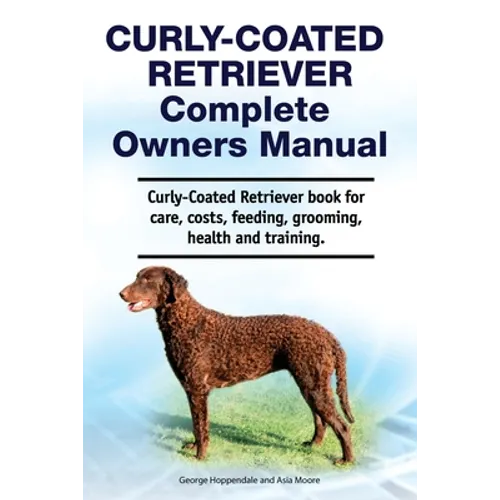 Curly-Coated Retriever Complete Owners Manual. Curly-Coated Retriever book for care, costs, feeding, grooming, health and training. - Paperback