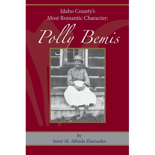 Polly Bemis: Idaho County's Most Romantic Character - Paperback