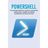 Powershell: The ultimate beginner's guide to Powershell, making you a master at Windows Powershell command line fast! - Paperback