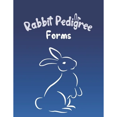 Rabbit Pedigree Forms: Keep Records of your Bunnies' Family Trees with 30 Easy-to-Use Three Generation Pedigree Templates: Just Fill in the I - Paperback