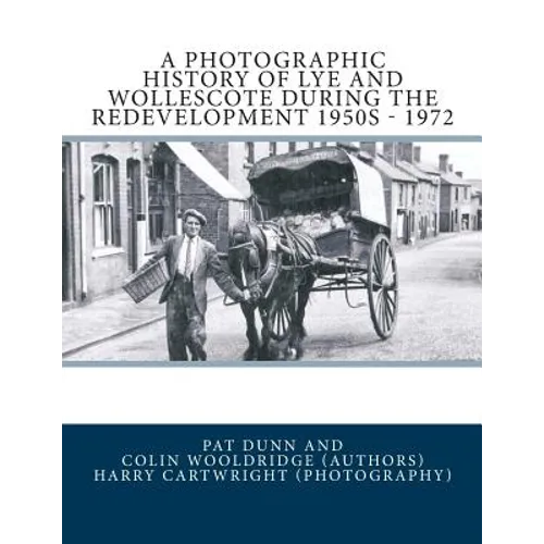 A Photographic History Of Lye and Wollescote During The Redevelopment 1950s - 1972 - Paperback