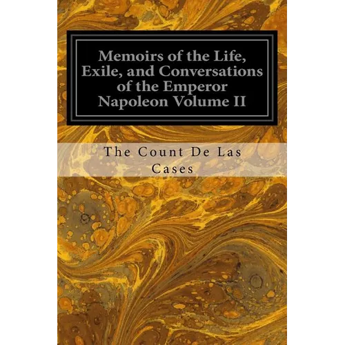 Memoirs of the Life, Exile, and Conversations of the Emperor Napoleon Volume II - Paperback