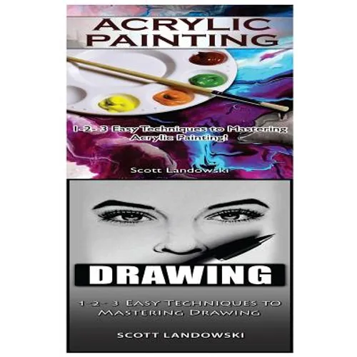 Acrylic Painting & Drawing: 1-2-3 Easy Techniques to Mastering Acrylic Painting! & 1-2-3 Easy Techniques to Mastering Drawing! - Paperback