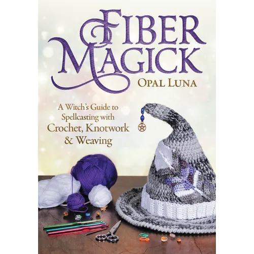 Fiber Magick: A Witch's Guide to Spellcasting with Crochet, Knotwork & Weaving - Paperback