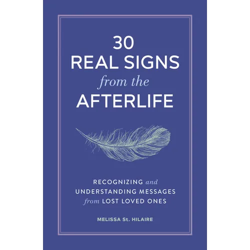 30 Real Signs from the Afterlife: Recognizing and Understanding Messages from Lost Loved Ones - Paperback