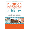 Nutrition Periodization for Athletes: Taking Traditional Sports Nutrition to the Next Level - Paperback