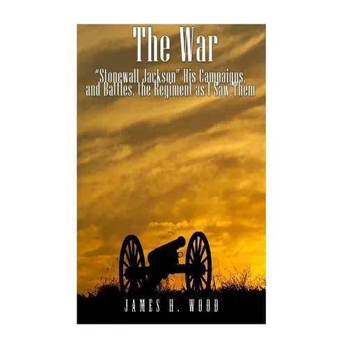 The War: "Stonewall" Jackson, His Campaigns, and Battles, the Regiment as I Saw Them - Paperback