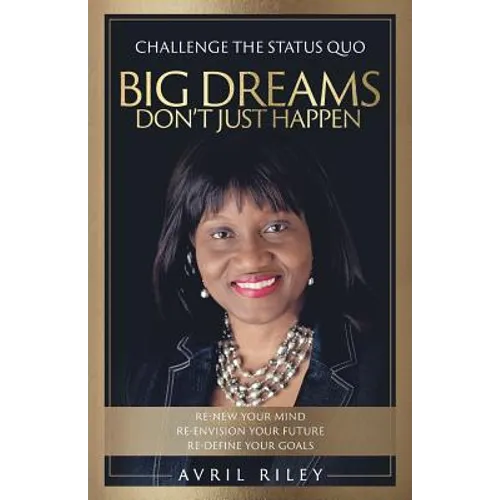 Big Dreams Don't Just Happen: Challenge the Status Quo. Re-new Your Mind. Re-envision Your Future. Re-define Your Goals. - Paperback