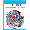 Koi Fish Coloring Book For Adults: An adult koi fish coloring book (Koi Fish Coloring Book) - Paperback