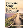 Favorite Stops on My Way to Paradise: Personal Vignettes, Stories, and Poems - Hardcover