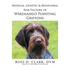 Medical, Genetic & Behavioral Risk Factors of Wirehaired Pointing Griffons - Paperback