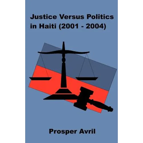 Justice versus Politics in Haiti (2001-2004) - Paperback